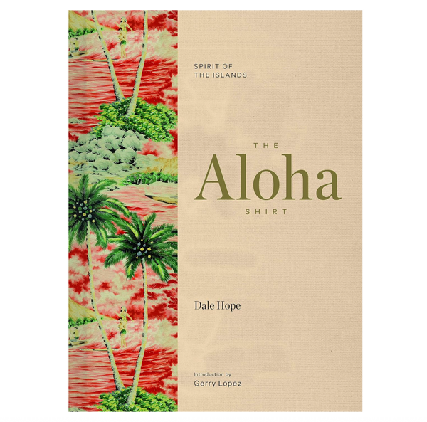 The Aloha Shirt: Spirit of the Islands by Dale Hope